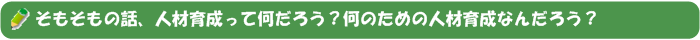 ���������̘b�A�l�ވ琬���ĉ����낤�H���̂��߂̐l�ވ琬�Ȃ񂾂낤�H�N�̂��߂̐l�ވ琬�Ȃ񂾂낤�H�l�ވ琬�̖ړI�Ƃ́H�ڕW�Ƃ́H�l�ވ琬�̌��ʂ��o�Ȃ������Ƃ́H